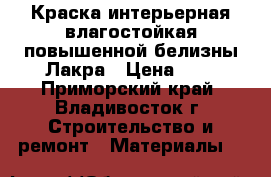 Краска интерьерная влагостойкая повышенной белизны Лакра › Цена ­ 1 - Приморский край, Владивосток г. Строительство и ремонт » Материалы   